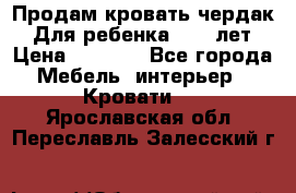 Продам кровать чердак.  Для ребенка 5-12 лет › Цена ­ 5 000 - Все города Мебель, интерьер » Кровати   . Ярославская обл.,Переславль-Залесский г.